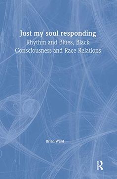 portada Just my Soul Responding: Rhythm and Blues, Black Consciousness and Race Relations (en Inglés)
