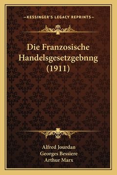 portada Die Franzosische Handelsgesetzgebnng (1911) (en Alemán)