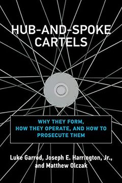 portada Hub-And-Spoke Cartels: Why They Form, how They Operate, and how to Prosecute Them (in English)