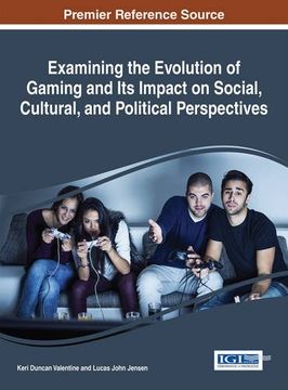 portada Examining the Evolution of Gaming and Its Impact on Social, Cultural, and Political Perspectives (Advances in Human and Social Aspects of Technology)