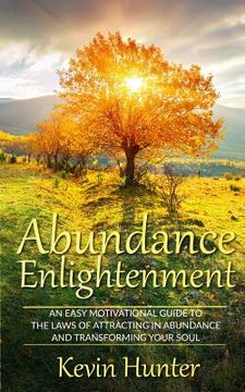 portada Abundance Enlightenment: An Easy Motivational Guide to the Laws of Attracting in Abundance and Transforming Your Soul (en Inglés)