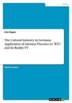 portada The Cultural Industry in Germany. Application of Adornos Theories to "RTL" and its Reality-TV (en Inglés)