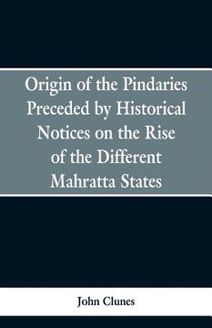 portada Origin of the Pindaries Preceded by Historical Notices on the Rise of the Defferent Mahratta States. (en Inglés)