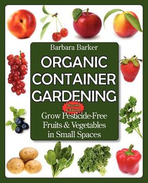 portada organic container gardening: grow pesticide-free fruits and vegetables in small spaces (en Inglés)