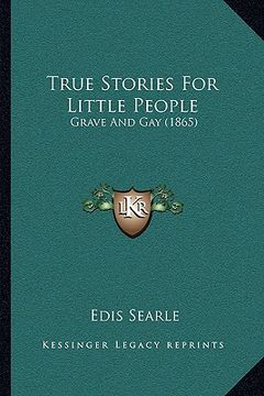 portada true stories for little people: grave and gay (1865) (en Inglés)