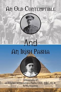 portada An old Contemptible and an Irish Pasha: A Biography of lt. Colonel t w Fitzpatrick, Pasha, C. Bi E. , O. Bi E. , D. Co M. 