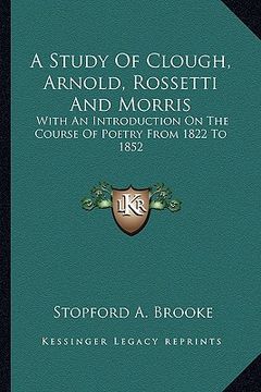 portada a study of clough, arnold, rossetti and morris: with an introduction on the course of poetry from 1822 to 1852