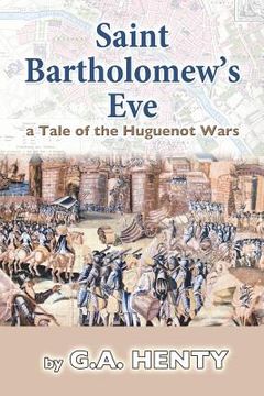 portada Saint Bartholomew's Eve: a Tale of the Huguenot Wars (en Inglés)