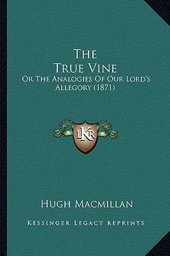 portada the true vine: or the analogies of our lord's allegory (1871) (en Inglés)