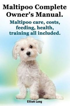portada Maltipoo Complete Owner's Manual. Maltipoos Facts and Information. Maltipoo Care, Costs, Feeding, Health, Training All Included. (en Inglés)
