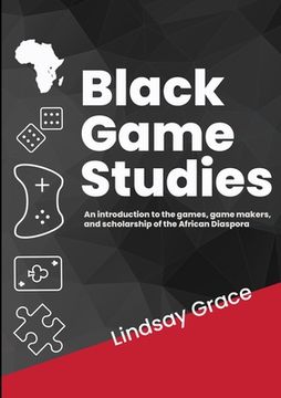 portada Black Game Studies: An Introduction to the games, game makers and scholarship of the African Diaspora (en Inglés)