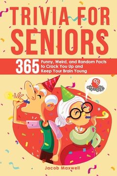 portada Trivia for Seniors: 365 Funny, Weird, and Random Facts to Crack You Up and Keep Your Brain Young (en Inglés)