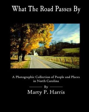 portada What The Road Passes By: A Photgraphic Collection of People and Places in NC (in English)