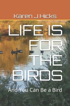 portada Life Is for the Birds: And You Can Be a Bird (en Inglés)