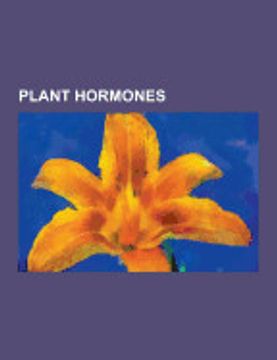 portada Plant Hormones: 1-Methylcyclopropene, Abscisic Acid, Brassinolide, Brassinosteroid, Cytokinin, Ethylene, Florigen, Gibberellic Acid, g