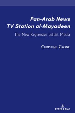 portada Pan-Arab News TV Station al-Mayadeen: The New Regressive Leftist Media (en Inglés)