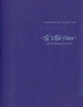 portada The Comprehensive Design Plan: The White House and President's Park (en Inglés)