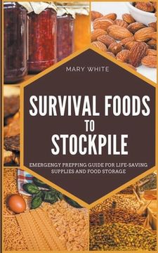 portada Survival Foods To Stockpile: Emergency Prepping Guide For Life-Saving Supplies And Food Storage (en Inglés)