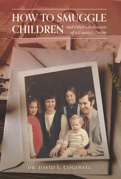 portada How to Smuggle Children and Other Confessions of a Country Doctor (en Inglés)
