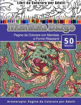 portada Libri da Colorare per Adulti Mandala Drago: Pagine da Colorare con Mandala e Forme Rilassanti Arteterapia: Pagine da Colorare per Adulti (in Italian)
