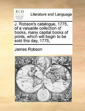 portada j. robson's catalogue, 1775, of a valuable collection of books, many capital books of prints, which will begin to be sold this day, 1775,