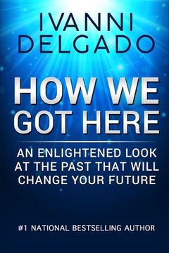 portada How We Got Here: An Enlightened Look at the Past That Will Change Your Future (en Inglés)