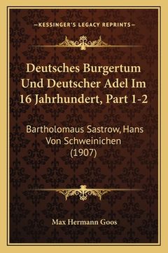 portada Deutsches Burgertum Und Deutscher Adel Im 16 Jahrhundert, Part 1-2: Bartholomaus Sastrow, Hans Von Schweinichen (1907) (en Alemán)