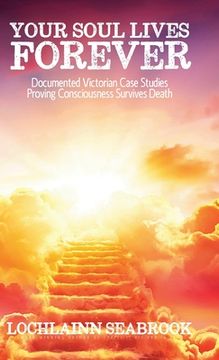 portada Your Soul Lives Forever: Documented Victorian Case Studies Proving Consciousness Survives Death (en Inglés)
