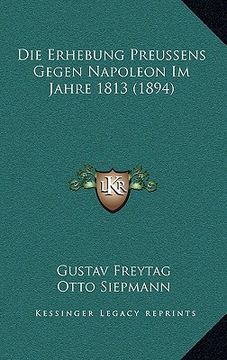 portada Die Erhebung Preussens Gegen Napoleon Im Jahre 1813 (1894) (en Alemán)