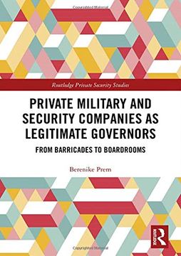portada Private Military and Security Companies as Legitimate Governors: From Barricades to Boardrooms (in English)