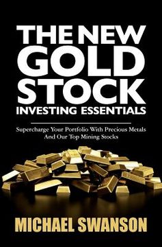 portada The New Gold Stock Investing Essentials: Supercharge Your Portfolio With Precious Metals And Our Top Mining Stocks (en Inglés)