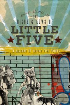 portada the highs & lows of little five: a history of little five points (en Inglés)