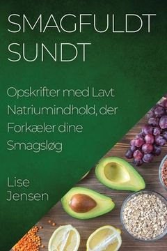 portada Smagfuldt Sundt: Opskrifter med Lavt Natriumindhold, der Forkæler dine Smagsløg (en Danés)