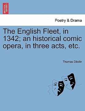 portada the english fleet, in 1342; an historical comic opera, in three acts, etc. (en Inglés)