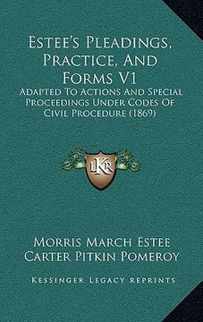 portada estee's pleadings, practice, and forms v1: adapted to actions and special proceedings under codes of civil procedure (1869) (en Inglés)