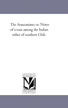 portada The Araucanians; Or, Notes of a Tour Among the Indian Tribes of Southern Chili. (en Inglés)