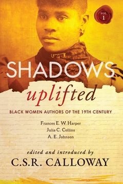 portada Shadows Uplifted Volume I: Black Women Authors of 19th Century American Fiction (en Inglés)