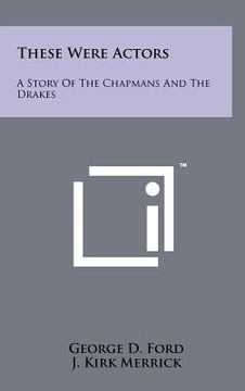 portada these were actors: a story of the chapmans and the drakes (en Inglés)