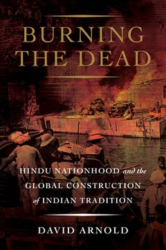portada Burning the Dead: Hindu Nationhood and the Global Construction of Indian Tradition (in English)