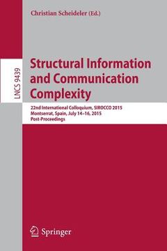 portada Structural Information and Communication Complexity: 22nd International Colloquium, Sirocco 2015, Montserrat, Spain, July 14-16, 2015. Post-Proceeding (en Inglés)