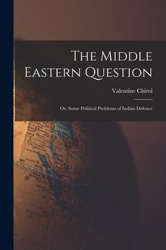 portada The Middle Eastern Question; or, Some Political Problems of Indian Defence (en Inglés)