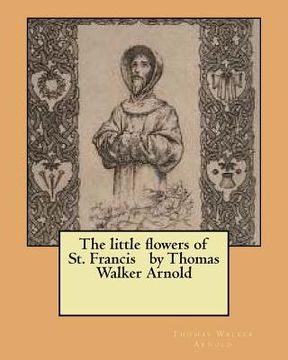 portada The little flowers of St. Francis by Thomas Walker Arnold (en Inglés)