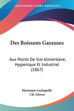 portada Des Boissons Gazeuses: Aux Points De Vue Alimentaire, Hygienique Et Industriel (1867) (en Francés)