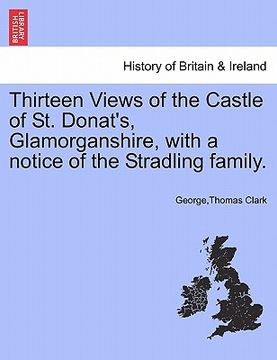 portada thirteen views of the castle of st. donat's, glamorganshire, with a notice of the stradling family. (en Inglés)
