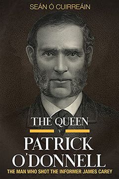 portada The Queen V Patrick O'Donnell: The Man Who Shot the Informer James Carey (en Inglés)