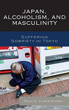 portada Japan, Alcoholism, and Masculinity: Suffering Sobriety in Tokyo (in English)