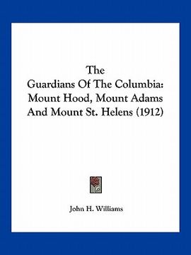 portada the guardians of the columbia: mount hood, mount adams and mount st. helens (1912) (en Inglés)