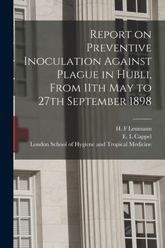 portada Report on Preventive Inoculation Against Plague in Hubli, From 11th May to 27th September 1898 (in English)