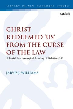 portada Christ Redeemed 'Us' from the Curse of the Law: A Jewish Martyrological Reading of Galatians 3.13 (en Inglés)