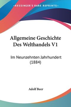 portada Allgemeine Geschichte Des Welthandels V1: Im Neunzehnten Jahrhundert (1884) (en Alemán)